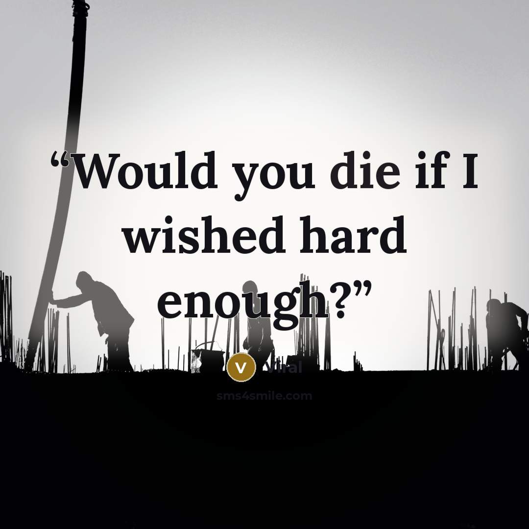“Would you die if I wished hard enough?” quote by Viral