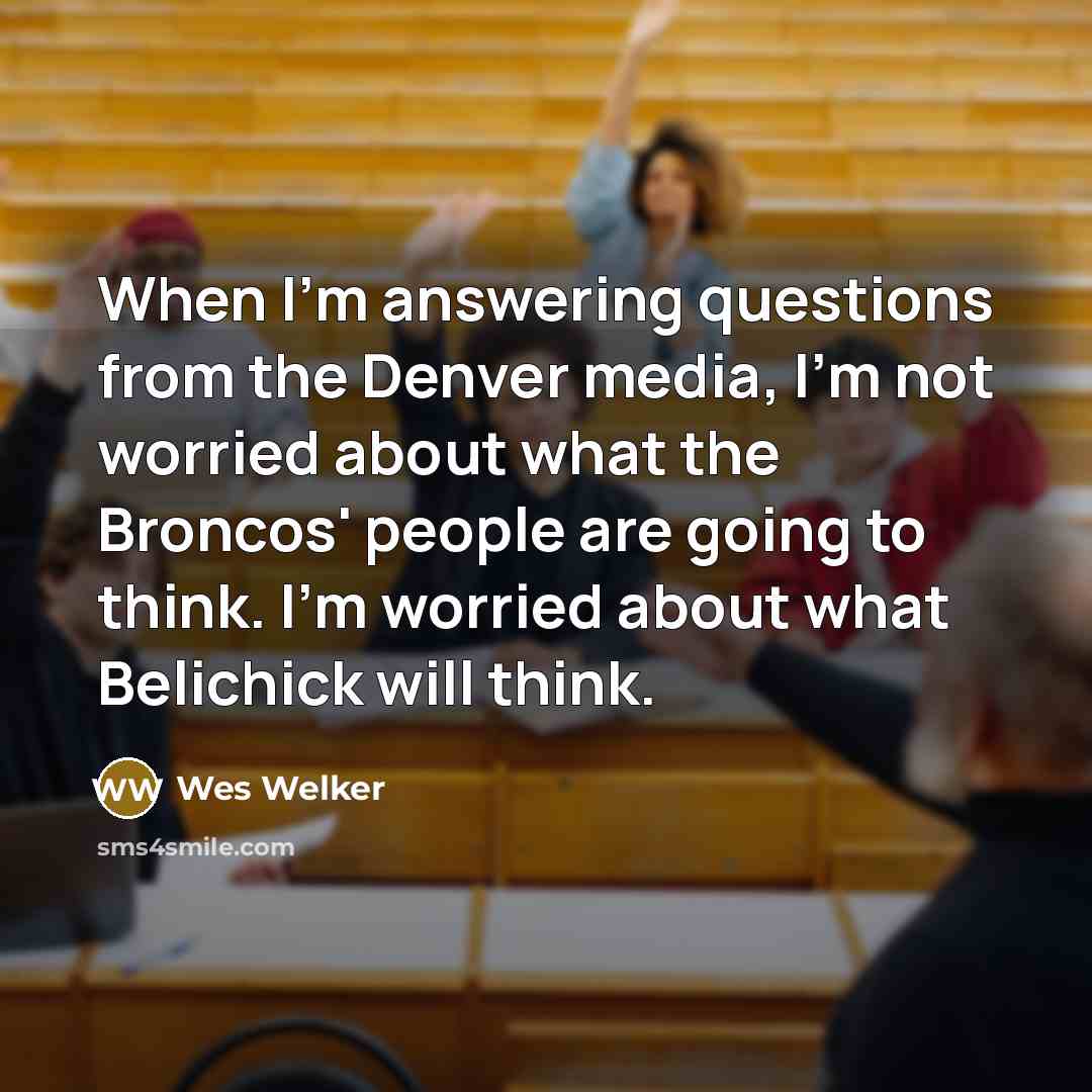 “When I'm answering questions from the Denver media, I'm not…” quote by Wes Welker