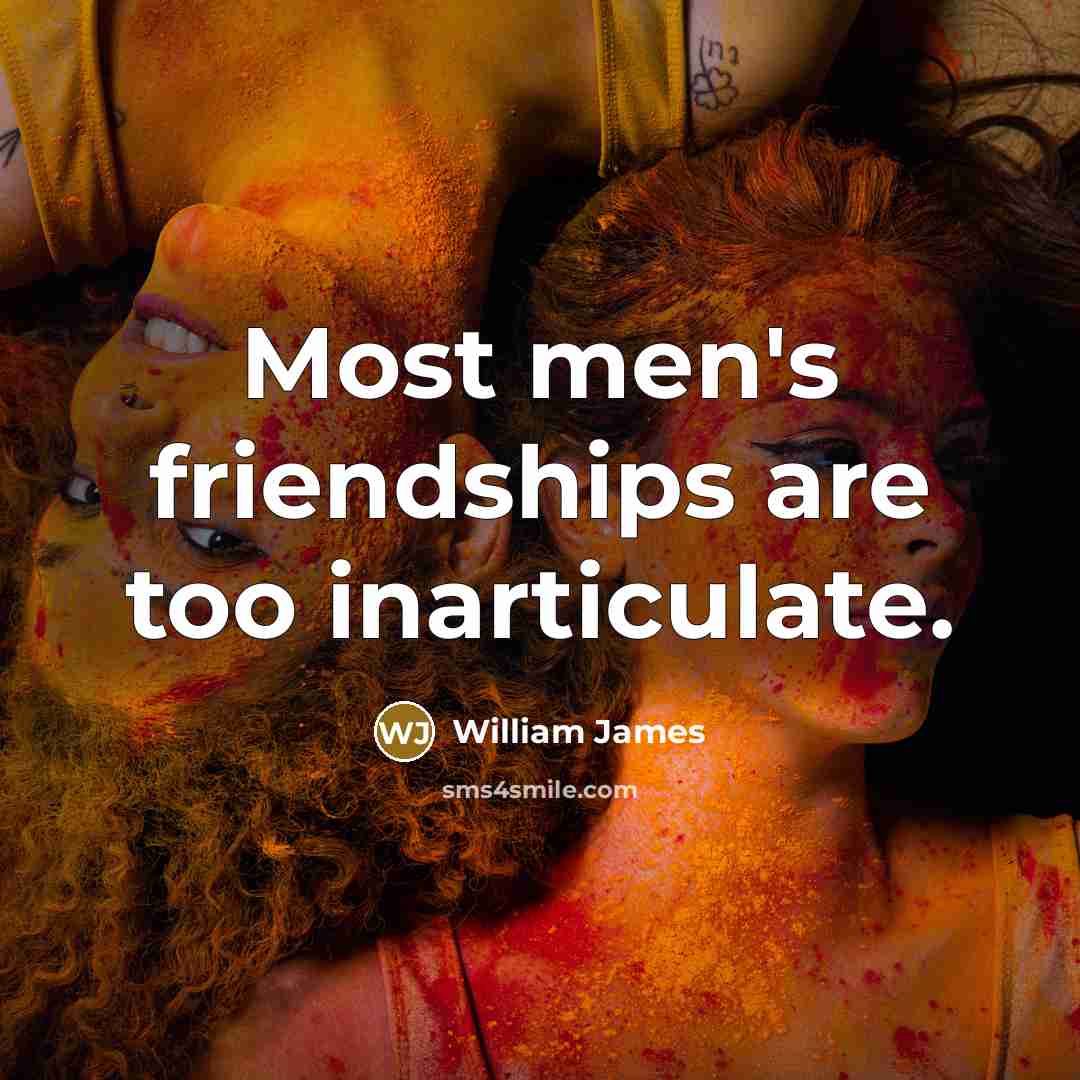 “Most men's friendships are too inarticulate.…” quote by William James