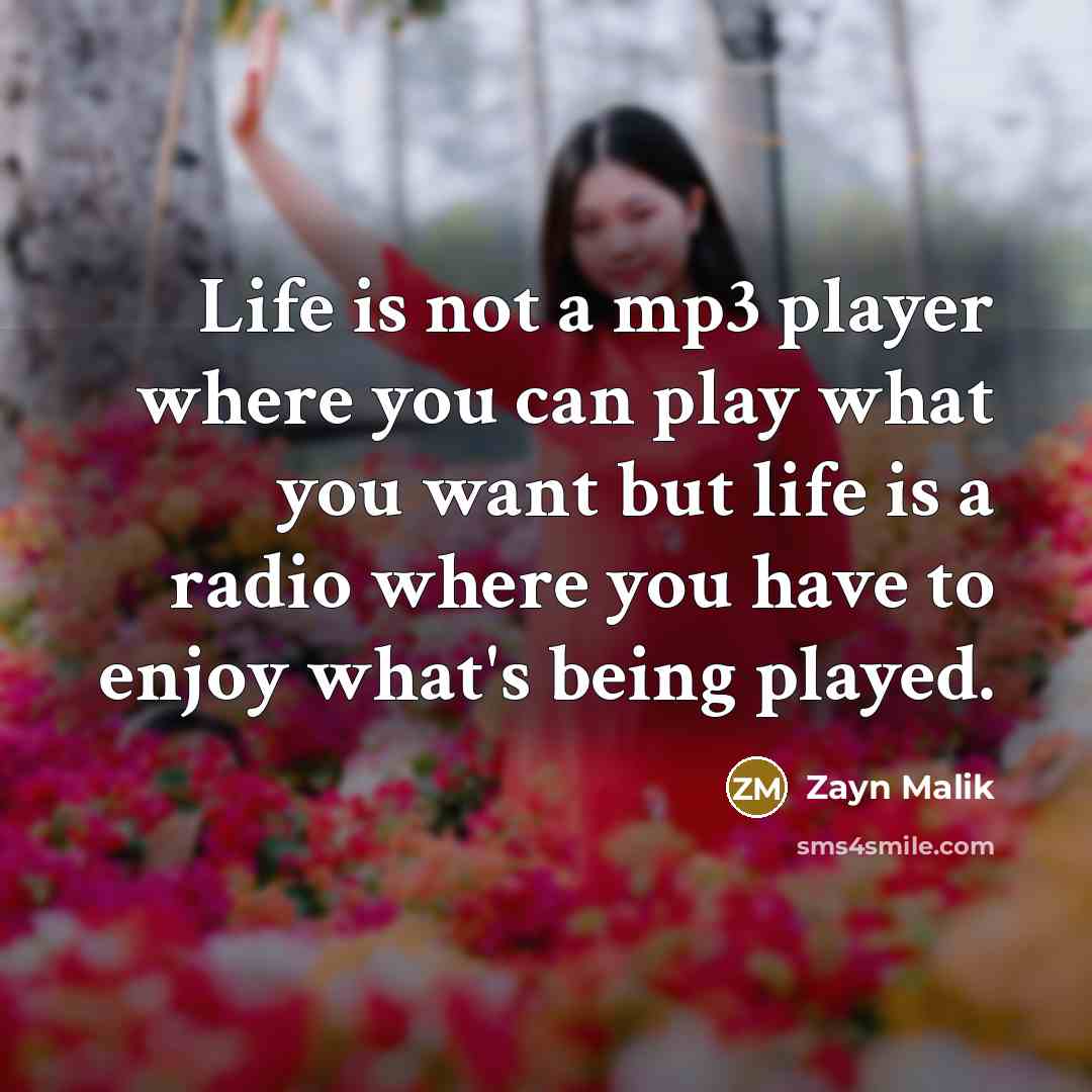“Life is not a mp3 player where you can play…” quote by Zayn Malik