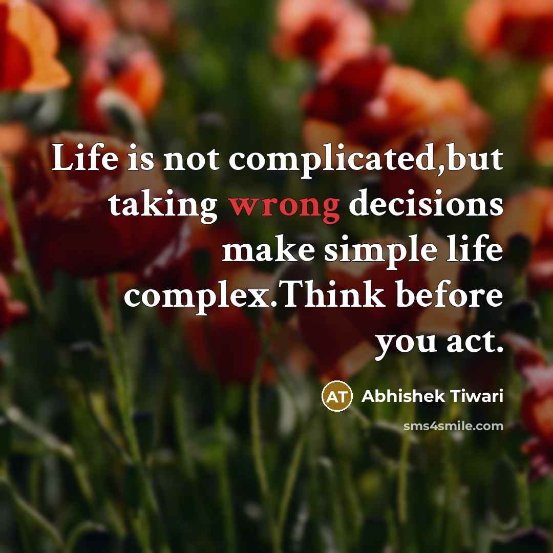 “Life is not complicated,but taking wrong decisions make simple life…” quote by Abhishek Tiwari