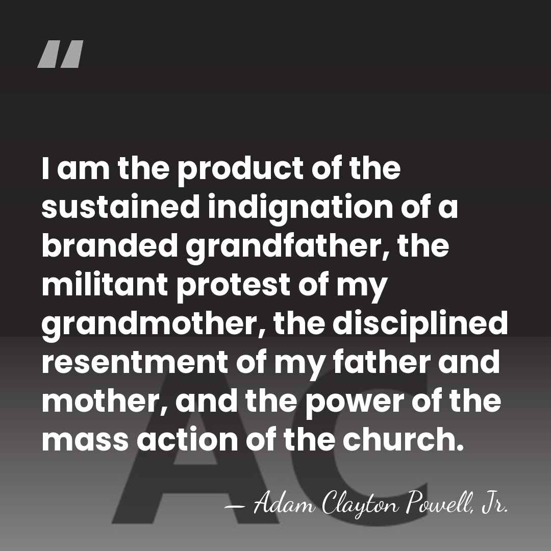 I am the product of the sustained indignation of a branded grandfather,&hellip; - Adam Clayton Powell, Jr.