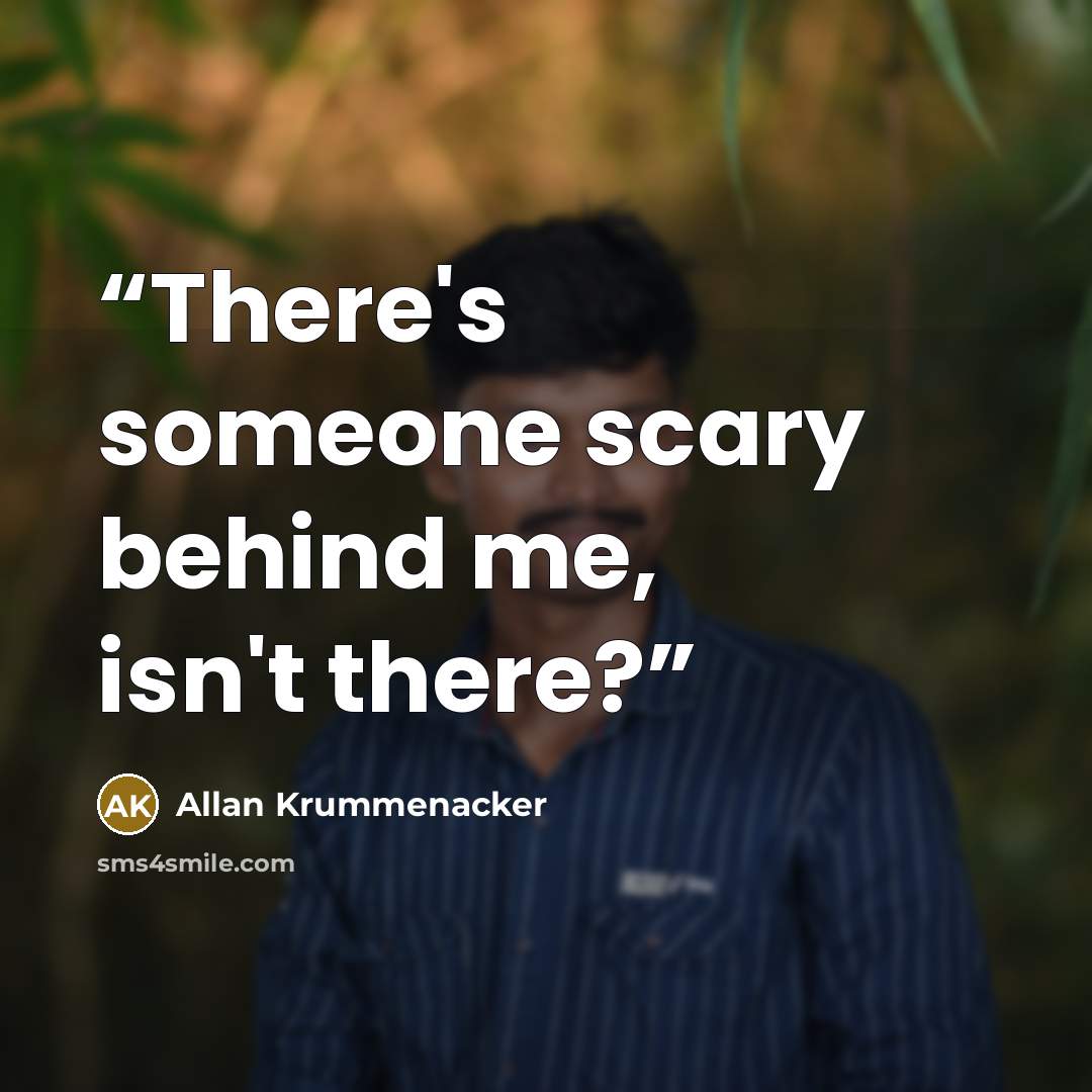 “There's someone scary behind me, isn't there?” quote by Allan Krummenacker