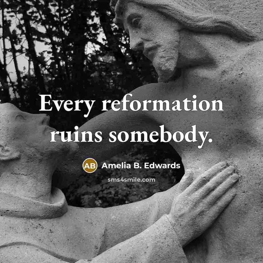 “Every reformation ruins somebody.…” quote by Amelia B. Edwards