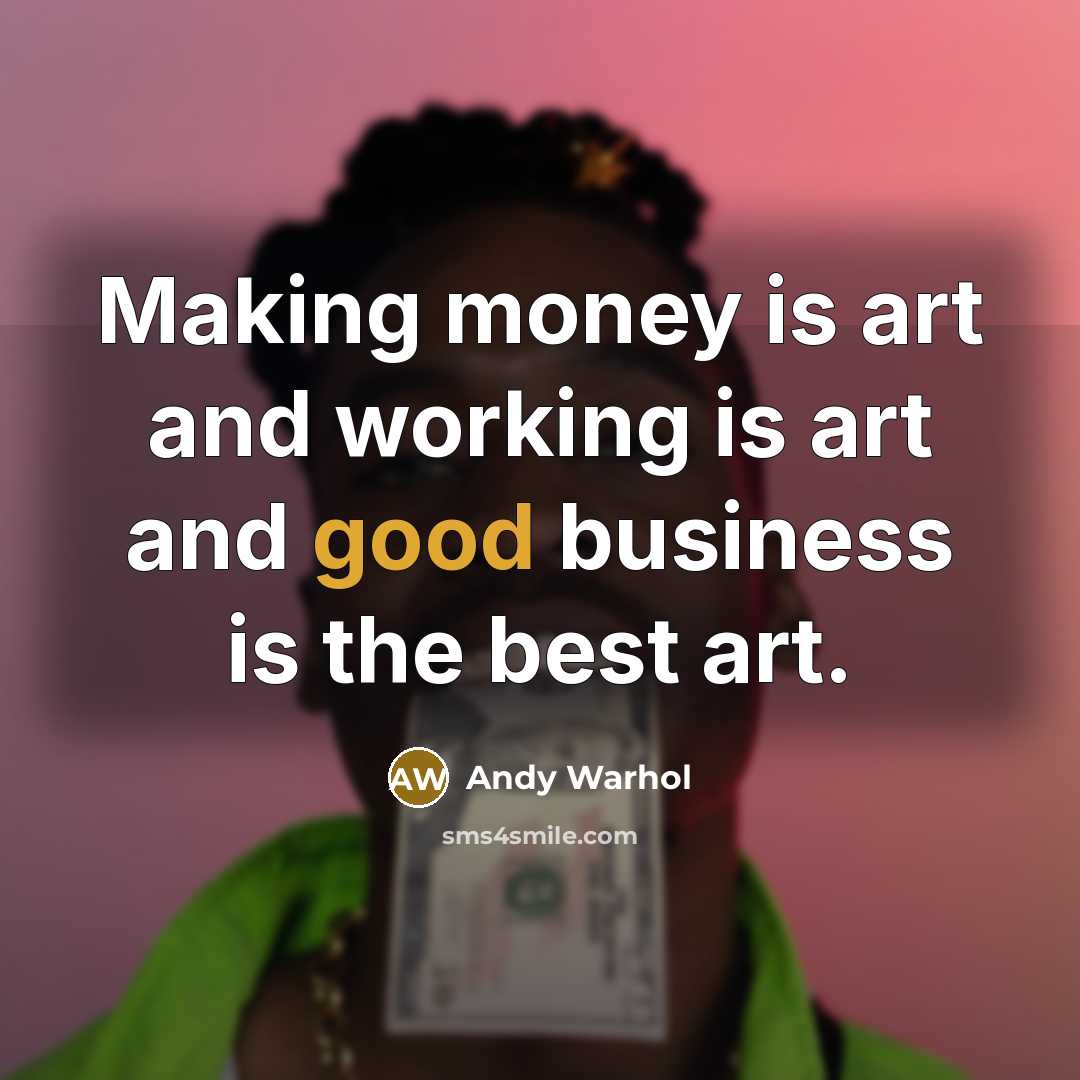 “Making money is art and working is art and good…” quote by Andy Warhol