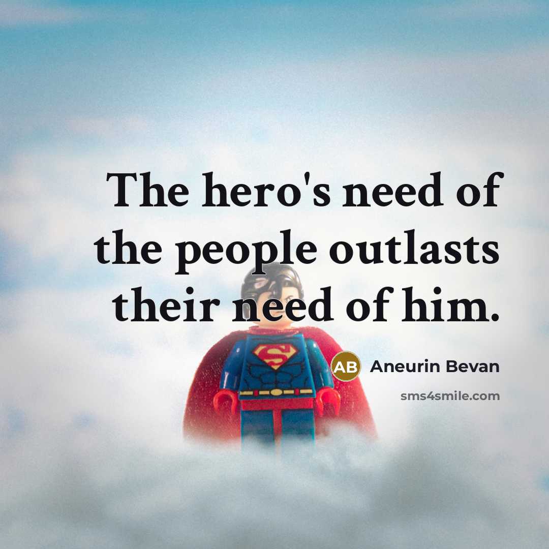 “The hero's need of the people outlasts their need of…” quote by Aneurin Bevan