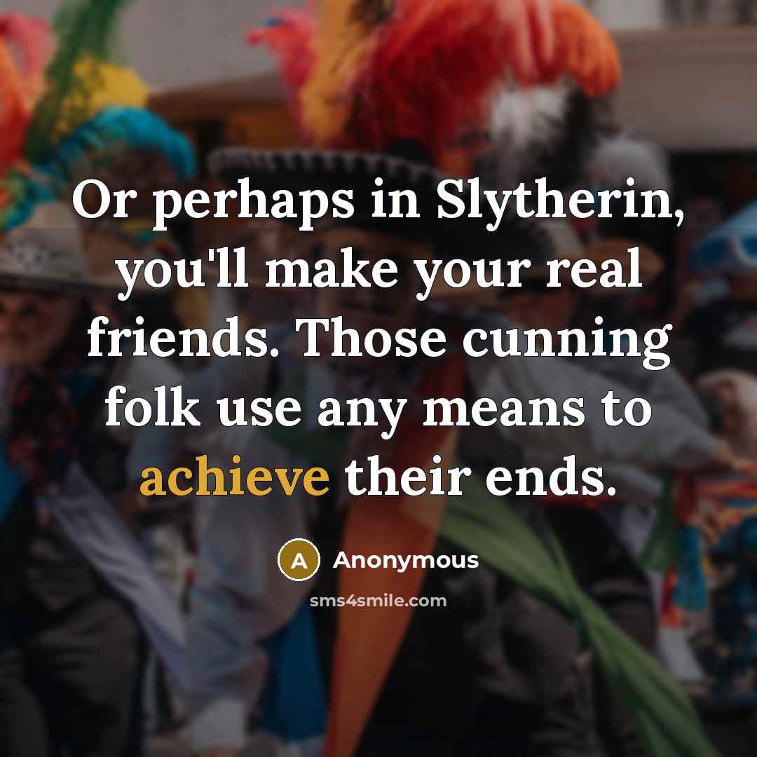 “Or perhaps in Slytherin, you'll make your real friends. Those…” quote by Anonymous