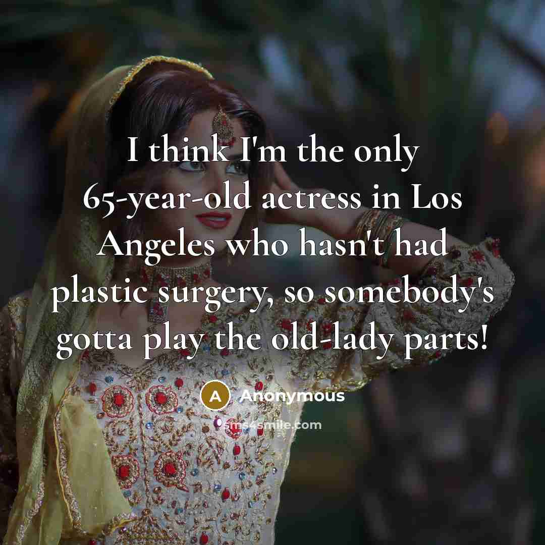 “I think I'm the only 65-year-old actress in Los Angeles…” quote by Anonymous