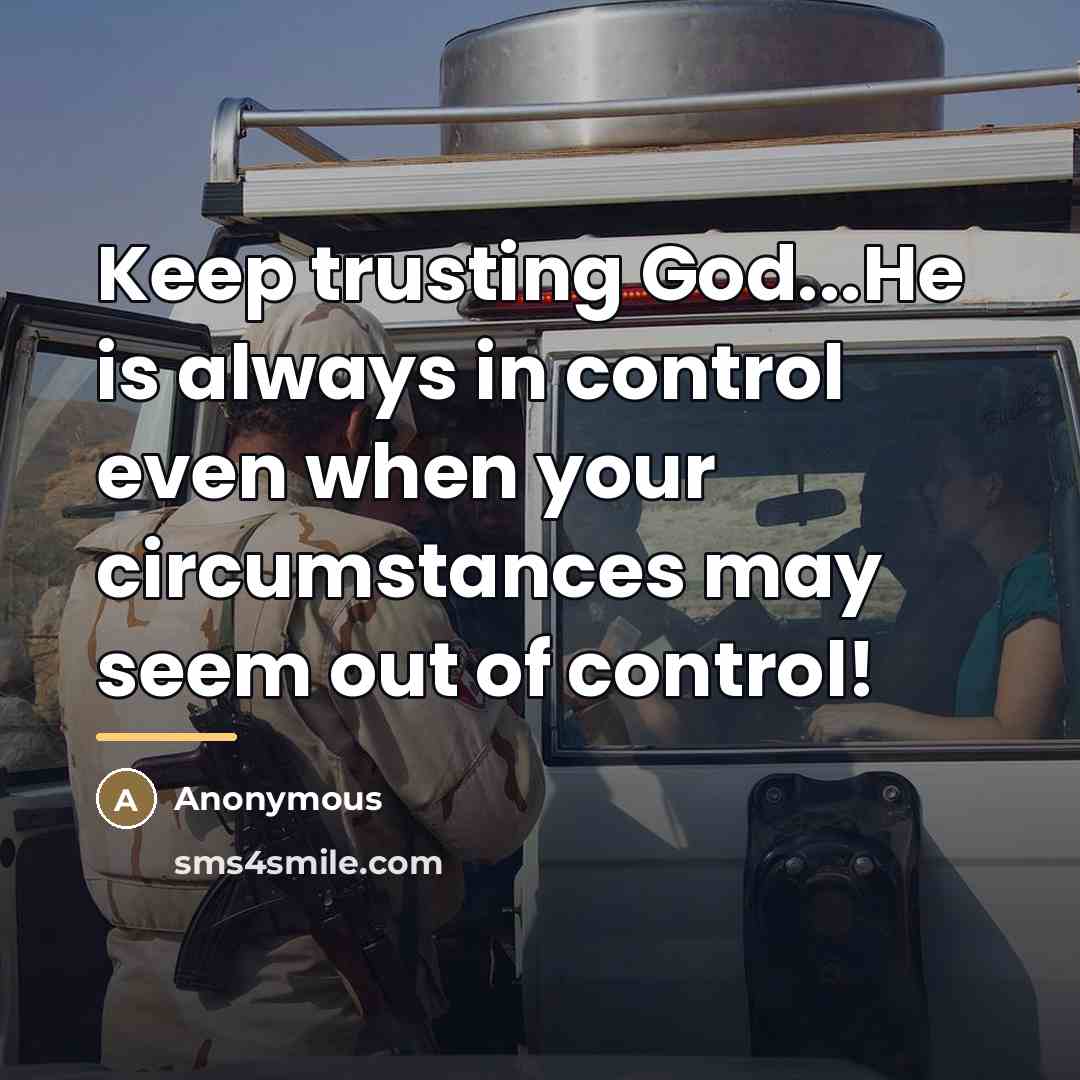 “Keep trusting God...He is always in control even when your…” quote by Anonymous