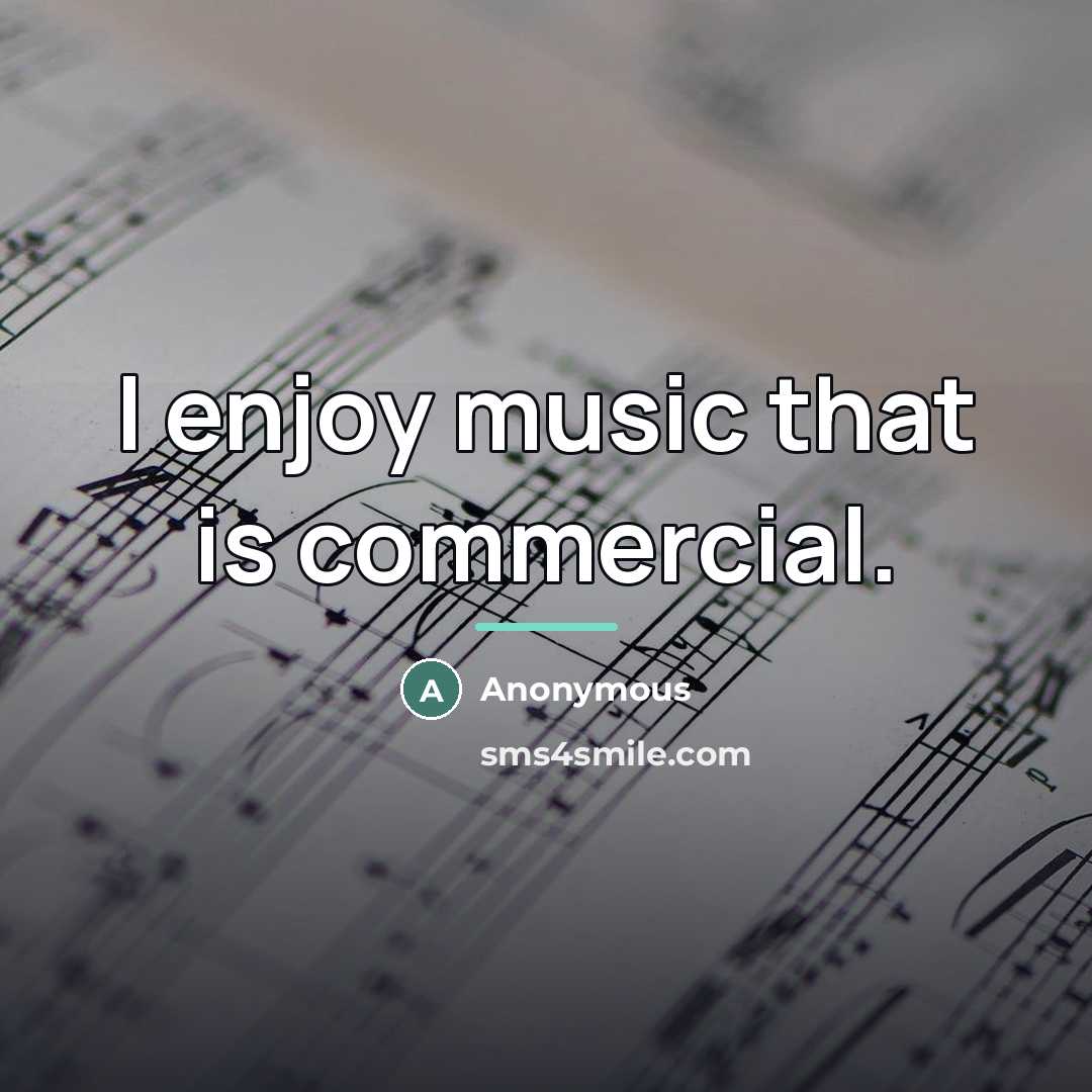 “I enjoy music that is commercial.…” quote by Anonymous