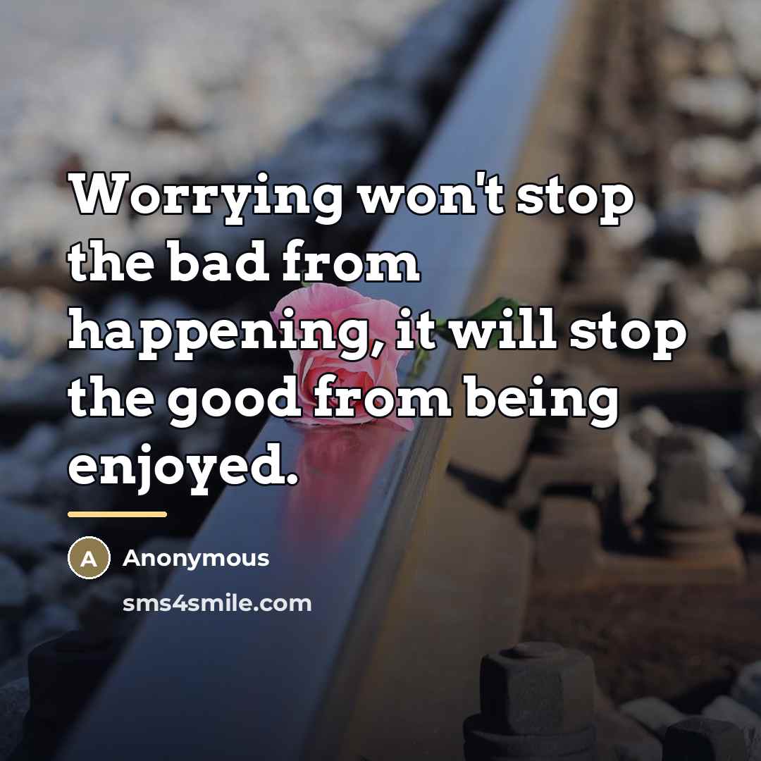 “Worrying won't stop the bad from happening, it will stop…” quote by Anonymous