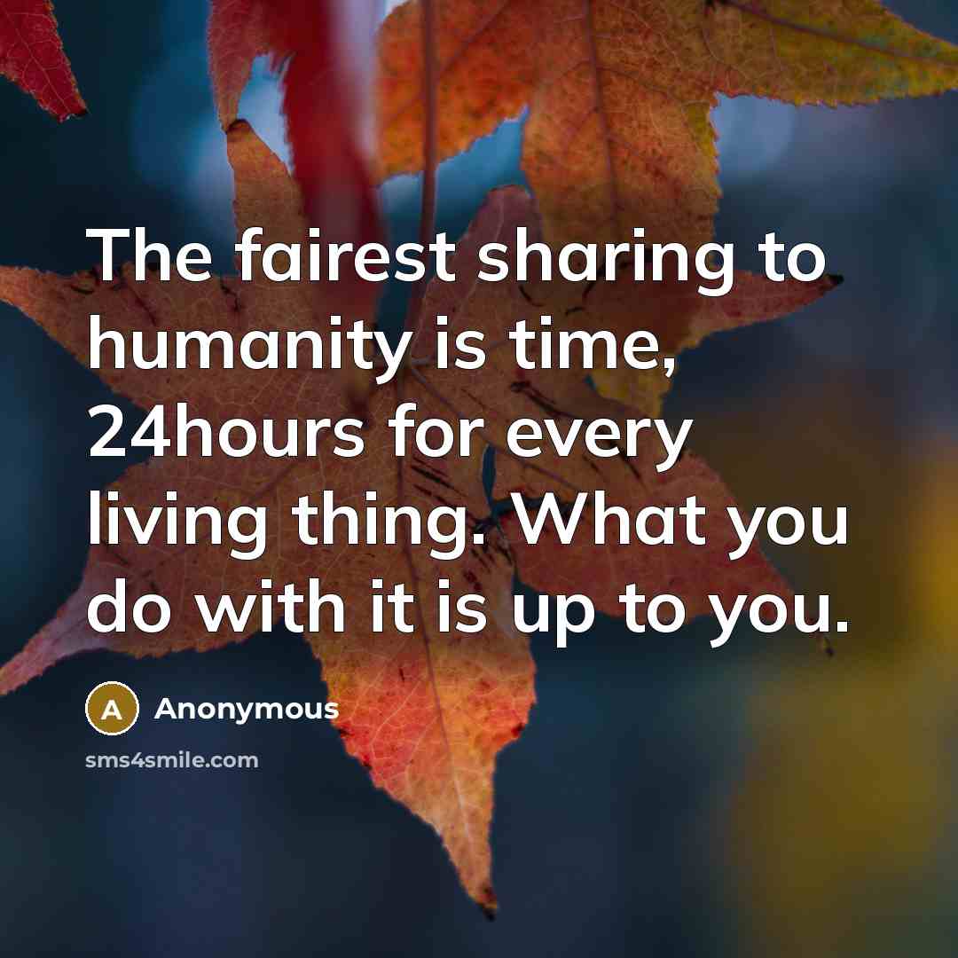 “The fairest sharing to humanity is time, 24hours for every…” quote by Anonymous