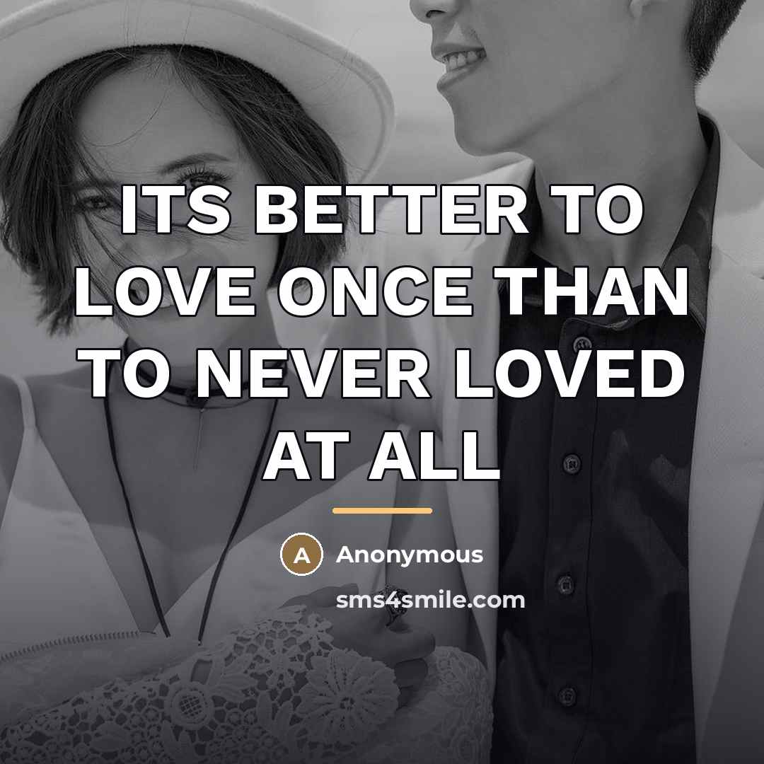 “ITS BETTER TO LOVE ONCE THAN TO NEVER LOVED AT…” quote by Anonymous