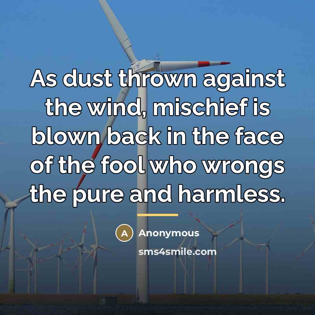 “As dust thrown against the wind, mischief is blown back…” quote by Anonymous