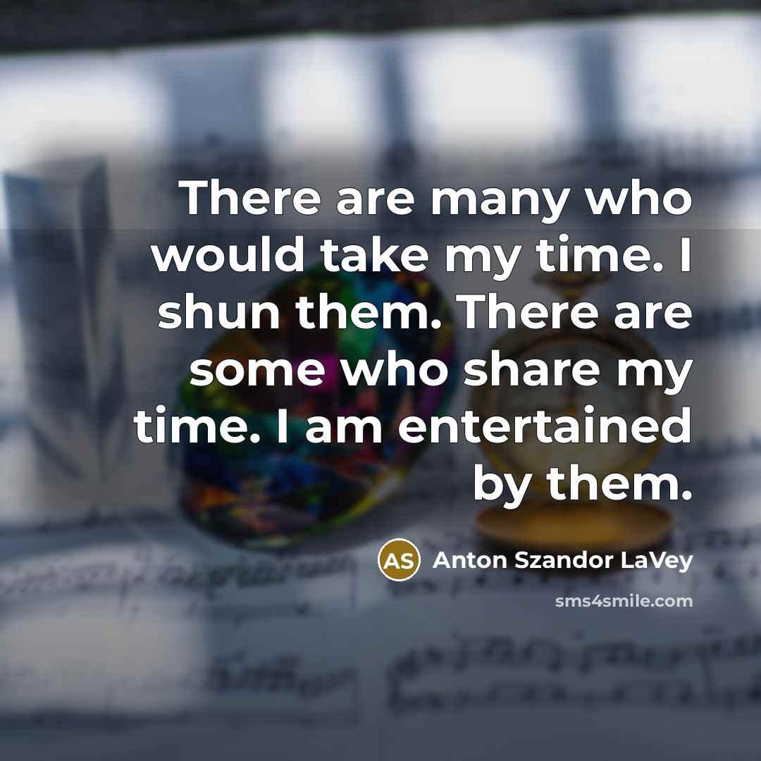 “There are many who would take my time. I shun…” quote by Anton Szandor LaVey