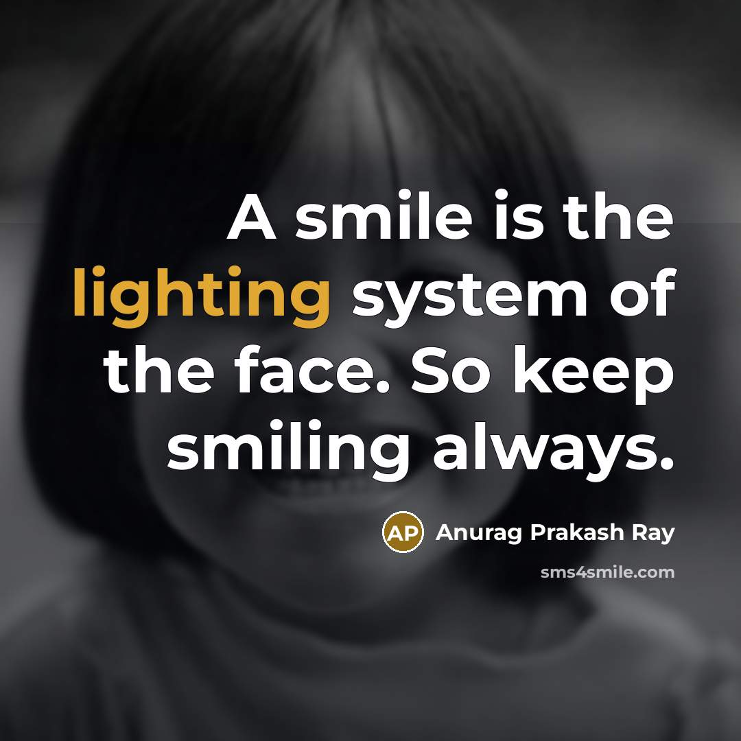 “A smile is the lighting system of the face. So keep smiling always.” quote by Anurag Prakash Ray