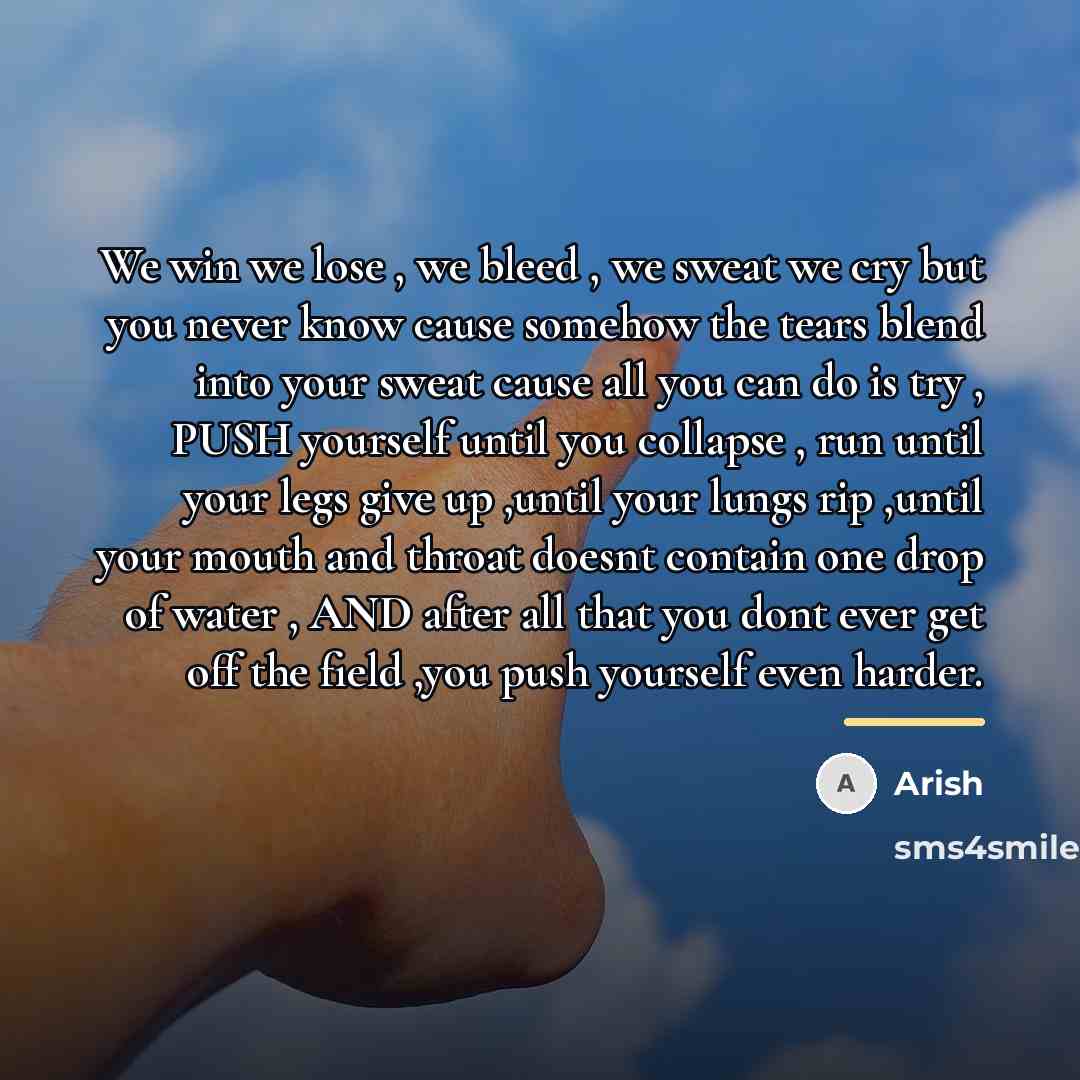 “We win we lose , we bleed , we sweat…” quote by Arish