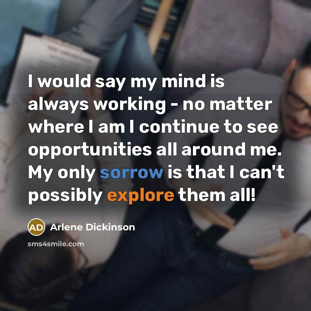 “I would say my mind is always working - no…” quote by Arlene Dickinson