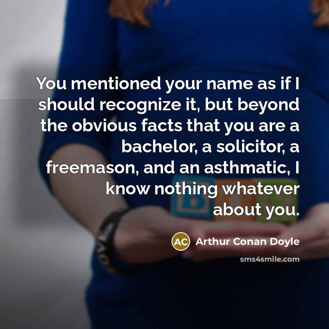 “You mentioned your name as if I should recognize it,…” quote by Arthur Conan Doyle