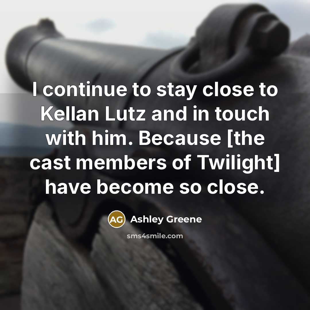 “I continue to stay close to Kellan Lutz and in…” quote by Ashley Greene