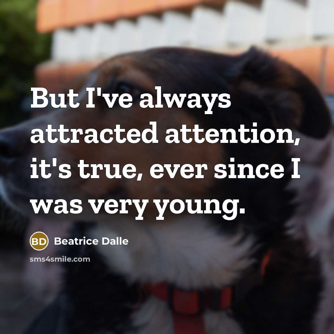 “But I've always attracted attention, it's true, ever since I…” quote by Beatrice Dalle