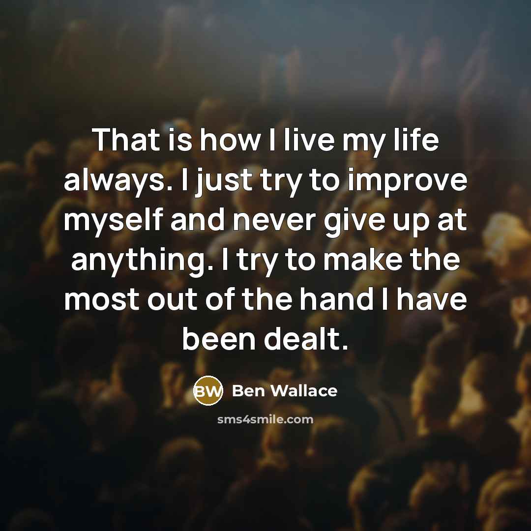 “That is how I live my life always. I just…” quote by Ben Wallace
