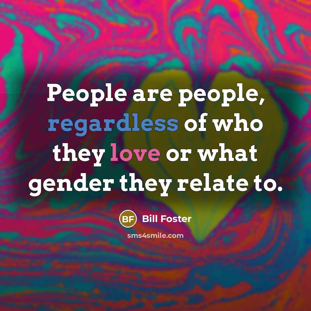 “People are people, regardless of who they love or what…” quote by Bill Foster