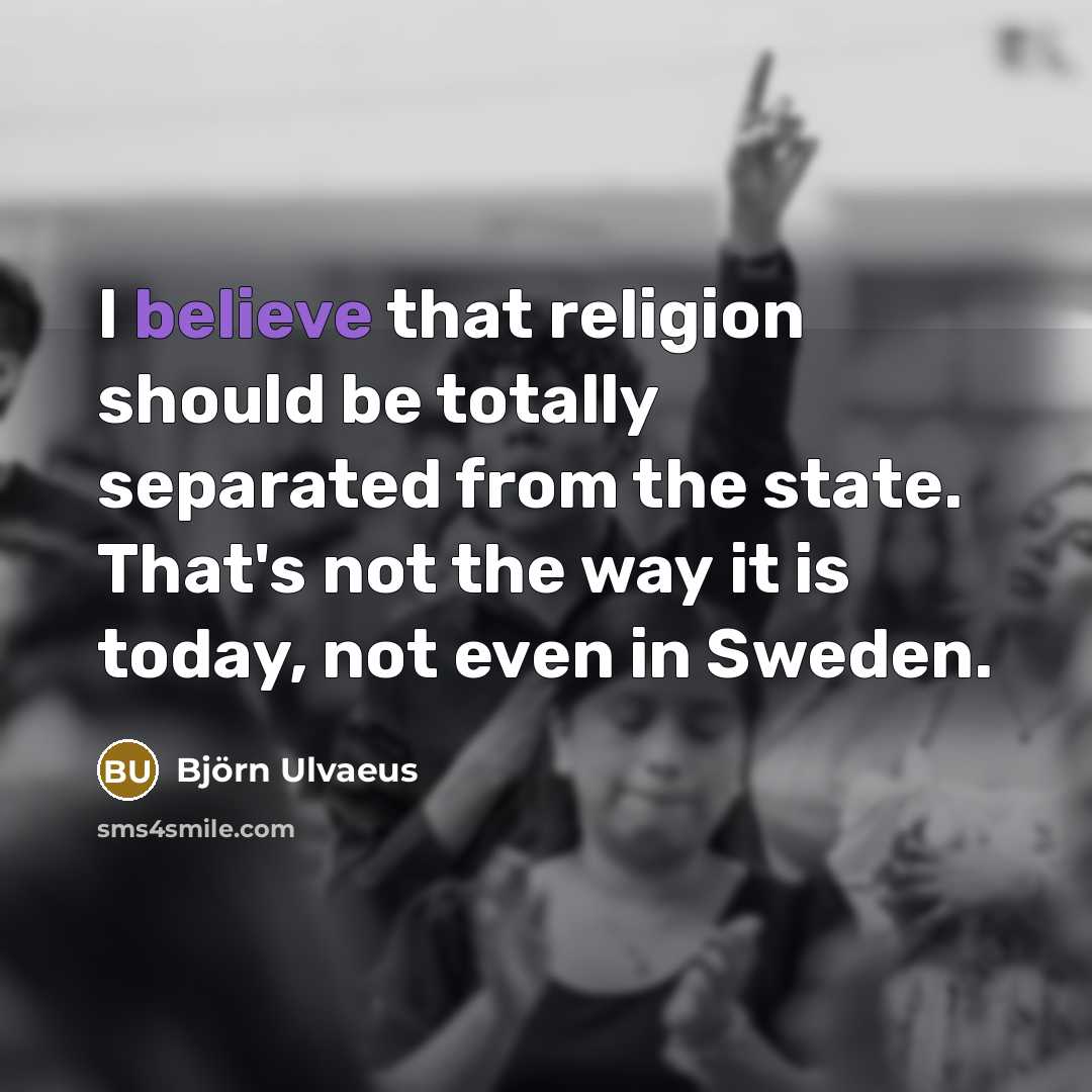 “I believe that religion should be totally separated from the…” quote by Bjorn Ulvaeus