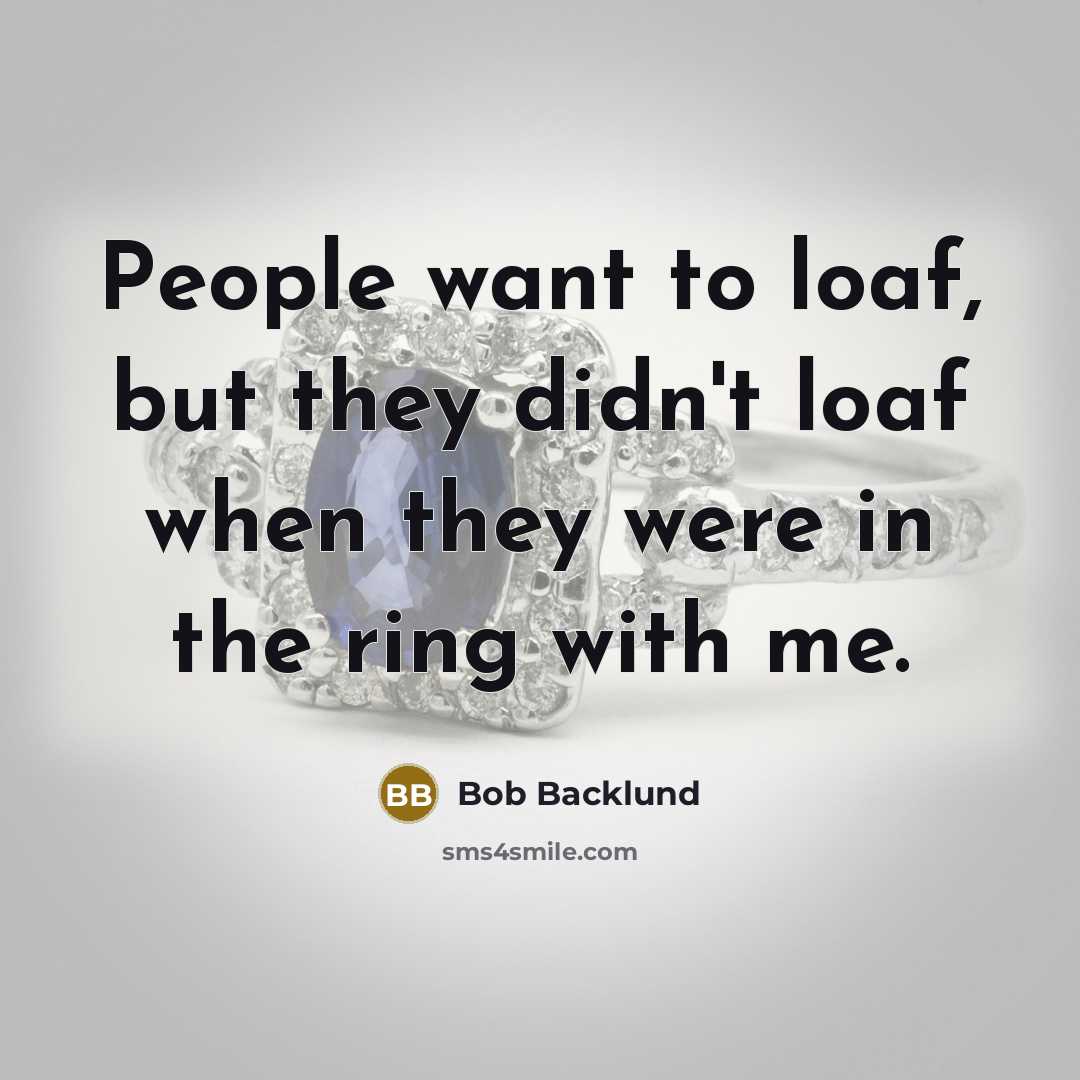 “People want to loaf, but they didn't loaf when they…” quote by Bob Backlund