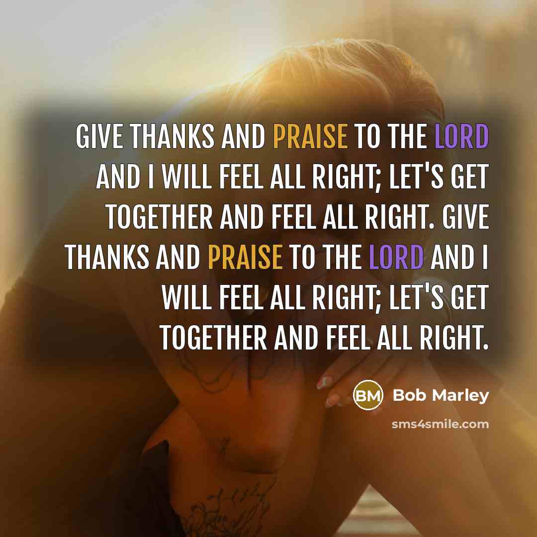 “Give thanks and praise to the Lord and I will…” quote by Bob Marley