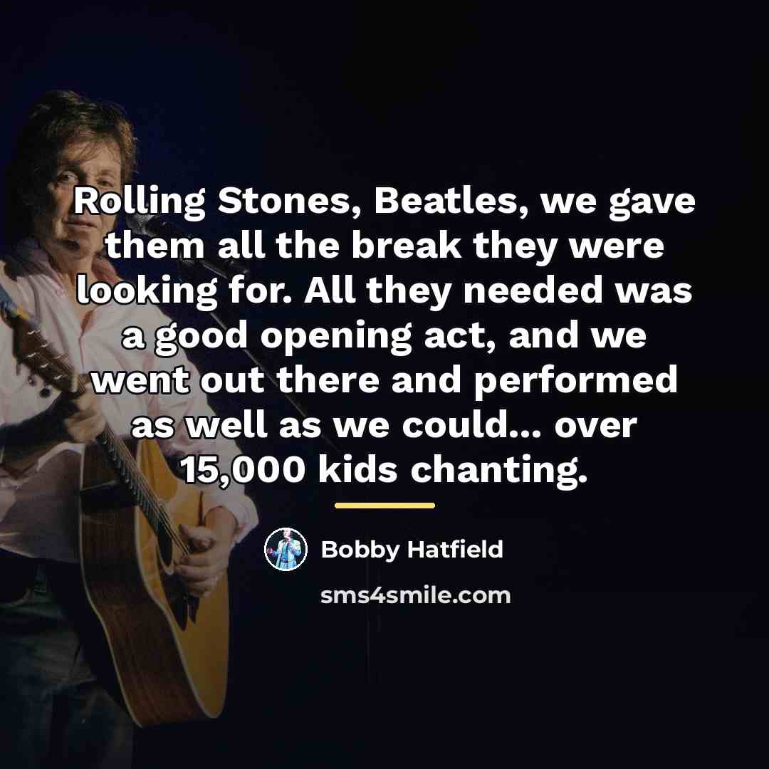 “Rolling Stones, Beatles, we gave them all the break they…” quote by Bobby Hatfield