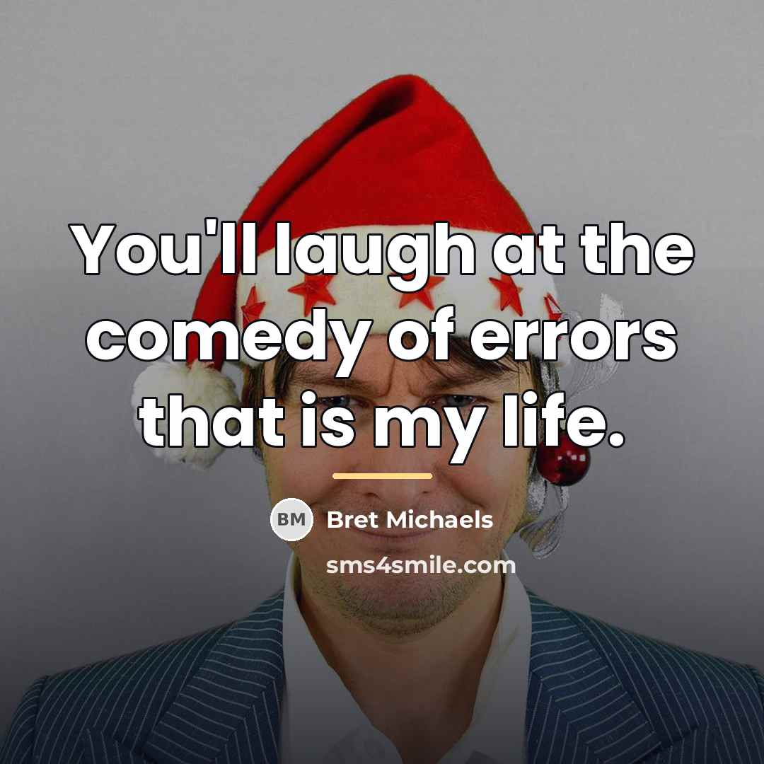 “You'll laugh at the comedy of errors that is my…” quote by Bret Michaels