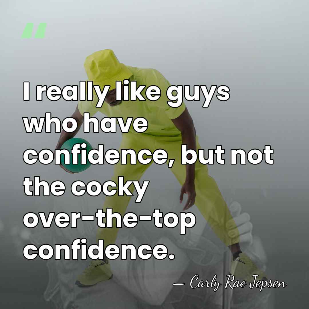 I really like guys who have confidence, but not the cocky over-the-top&hellip; - Carly Rae Jepsen