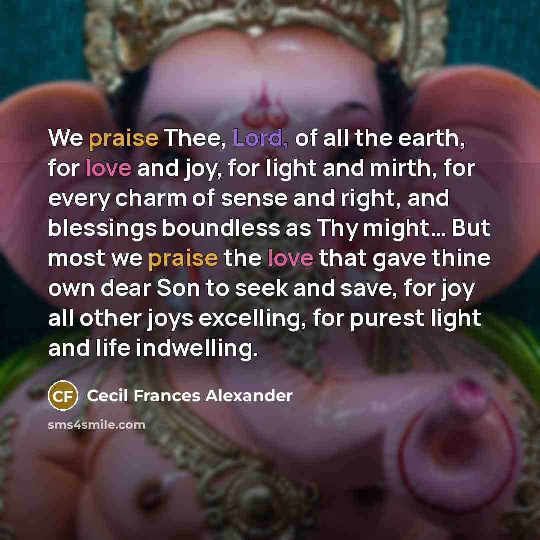 “We praise Thee, Lord, of all the earth, for love…” quote by Cecil Frances Alexander