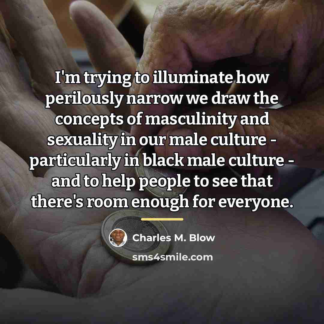 “I'm trying to illuminate how perilously narrow we draw the…” quote by Charles M. Blow