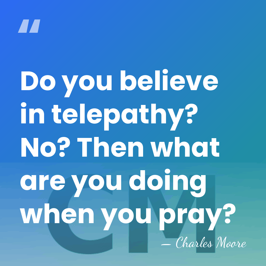 Do you believe in telepathy? No? Then what are you doing when&hellip; - Charles Moore