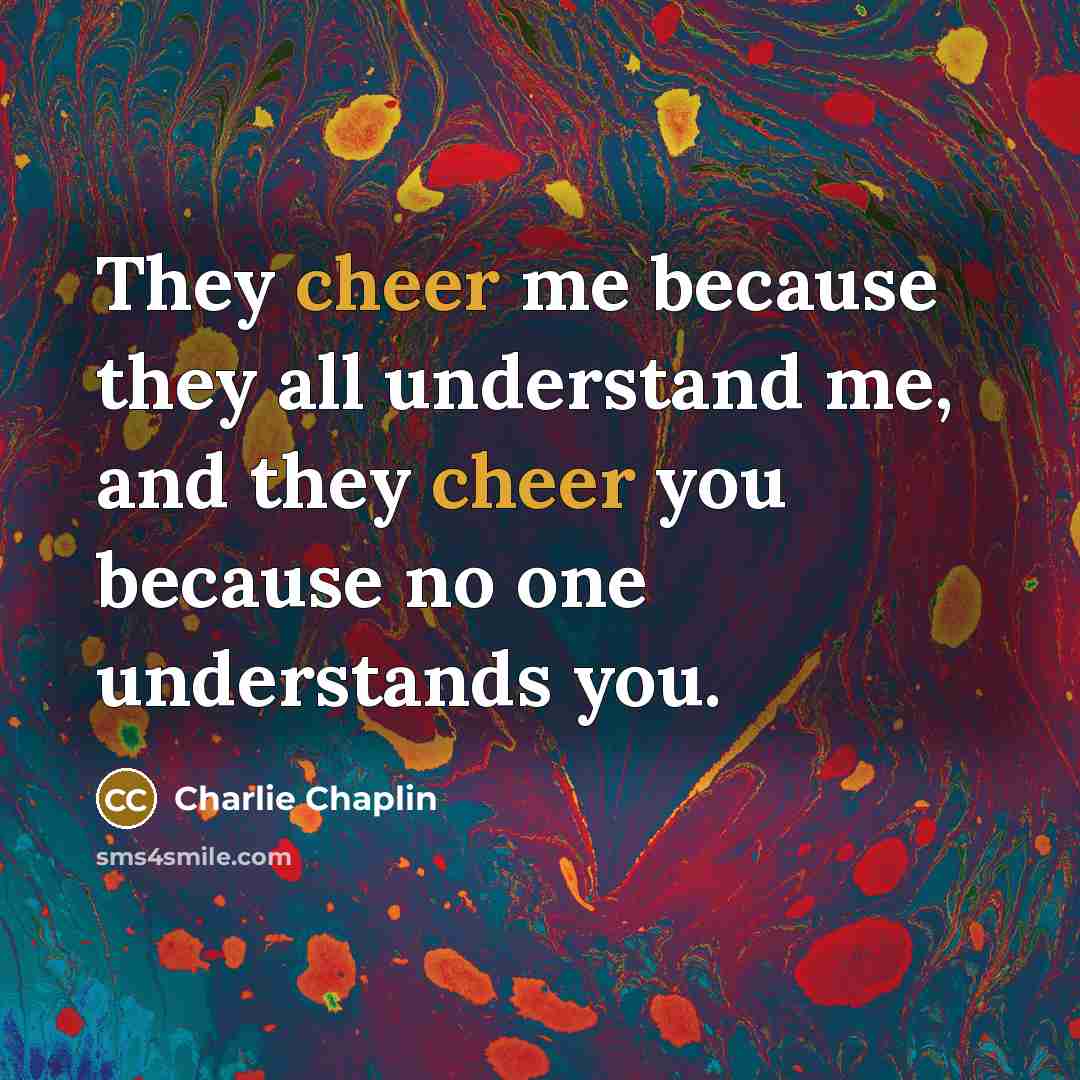 “They cheer me because they all understand me, and they…” quote by Charlie Chaplin