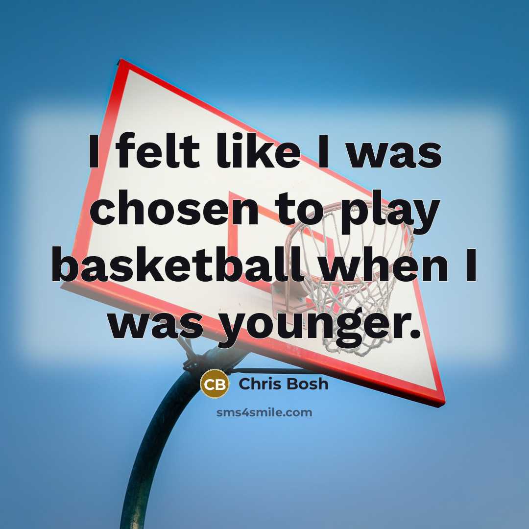 “I felt like I was chosen to play basketball when…” quote by Chris Bosh