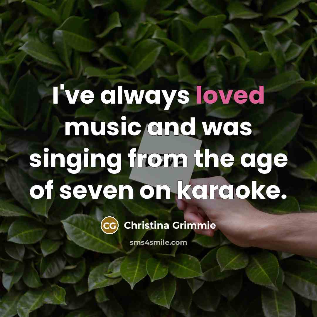 “I've always loved music and was singing from the age…” quote by Christina Grimmie