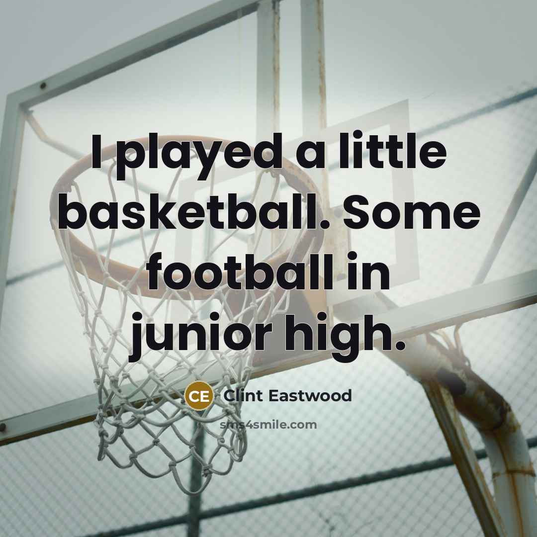 “I played a little basketball. Some football in junior high.…” quote by Clint Eastwood