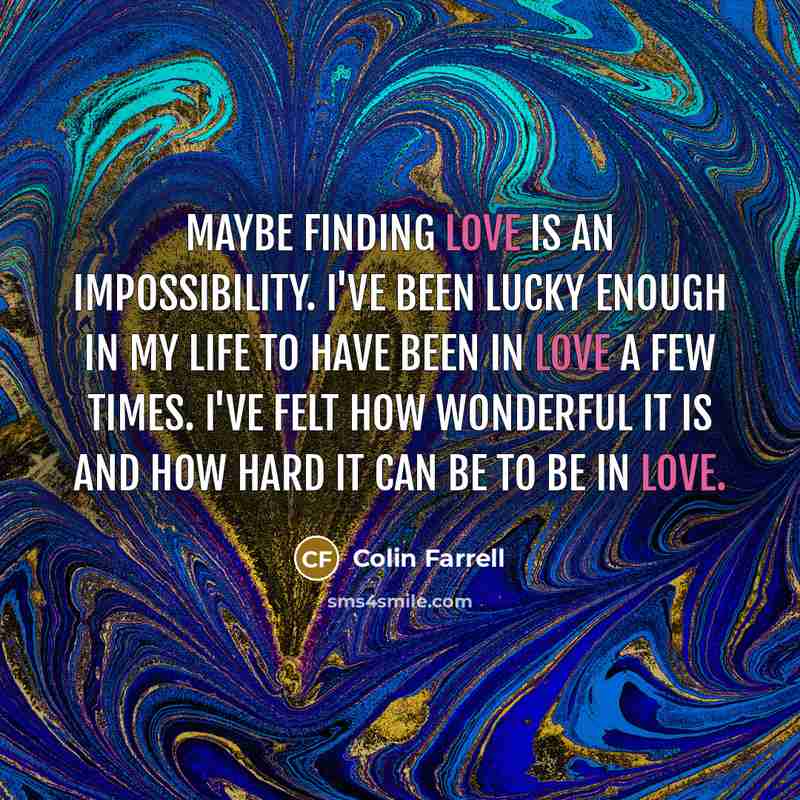 “Maybe finding love is an impossibility. I've been lucky enough…” quote by Colin Farrell
