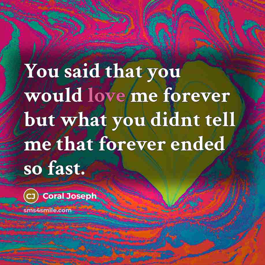 “You said that you would love me forever but what you didnt tell me that forever ended so fast.” quote by Coral Joseph