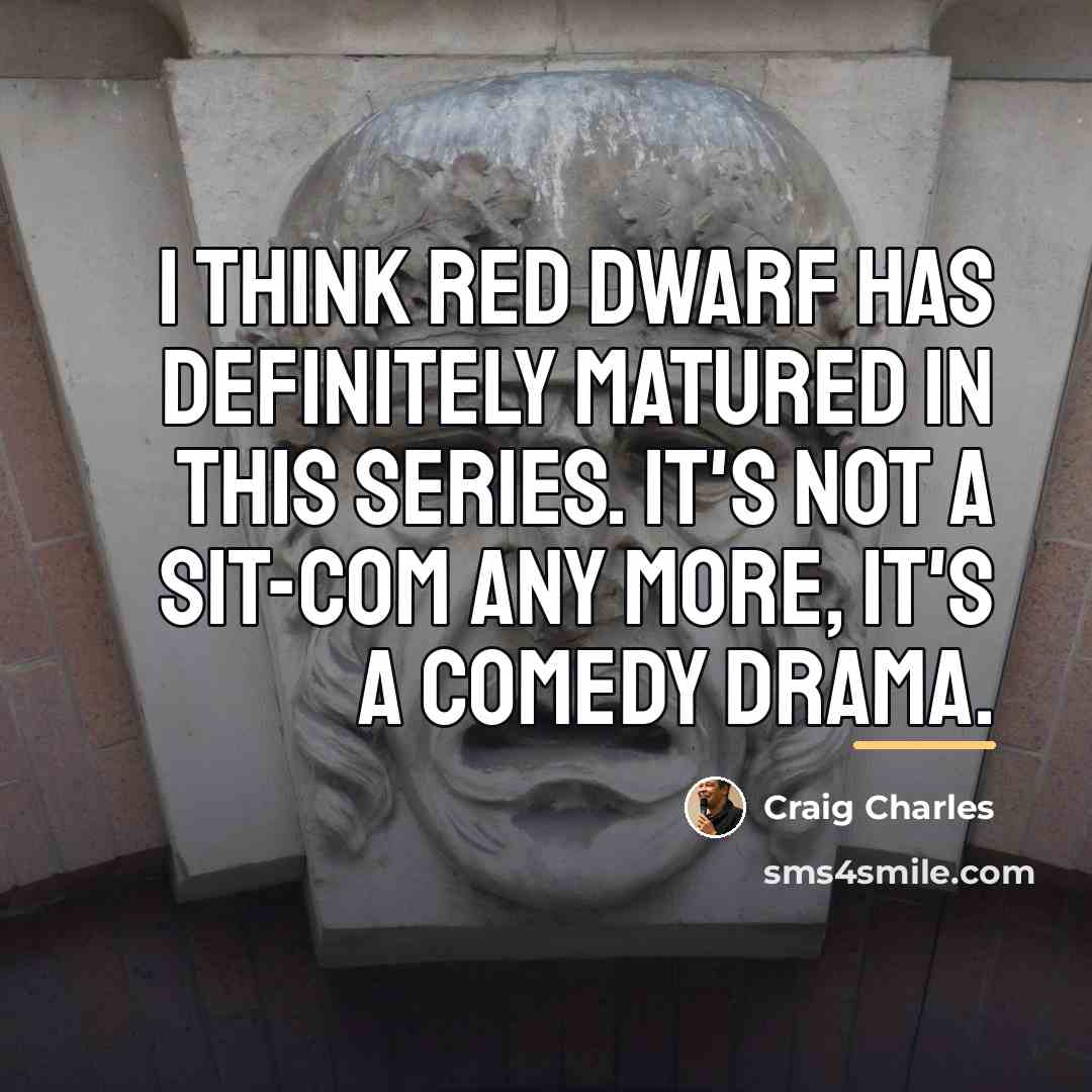 “I think Red Dwarf has definitely matured in this series.…” quote by Craig Charles