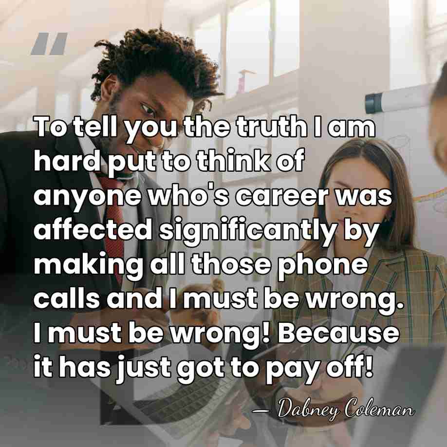To tell you the truth I am hard put to think of&hellip; - Dabney Coleman