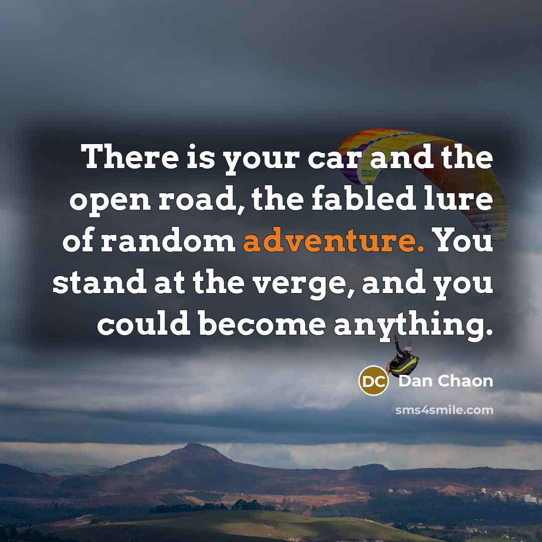 “There is your car and the open road, the fabled…” quote by Dan Chaon
