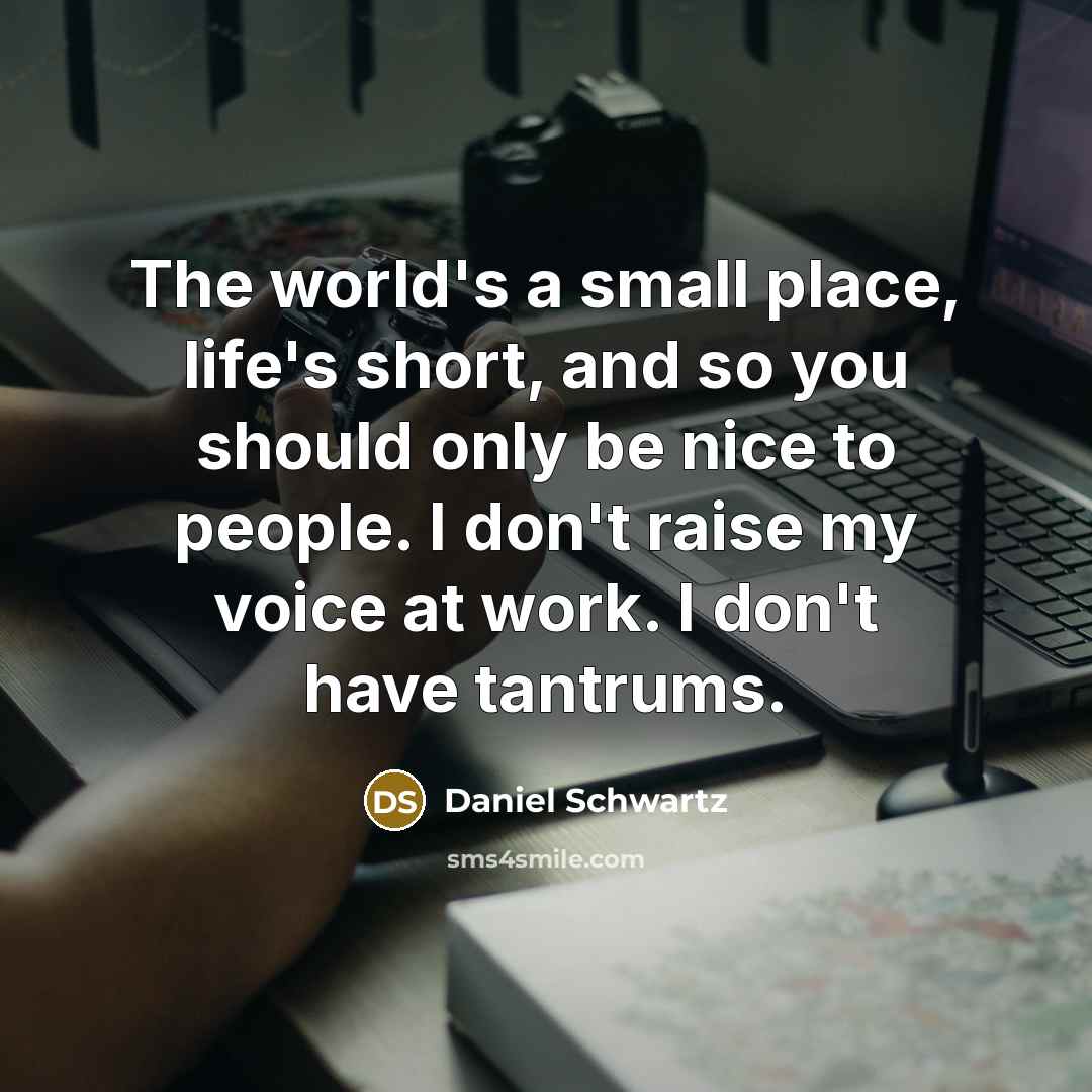 “The world's a small place, life's short, and so you…” quote by Daniel Schwartz