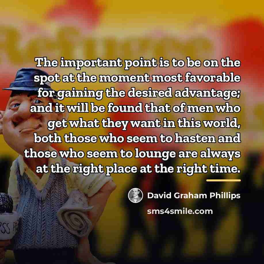 “The important point is to be on the spot at…” quote by David Graham Phillips