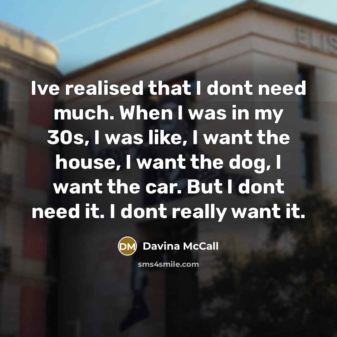 “Ive realised that I dont need much. When I was…” quote by Davina McCall