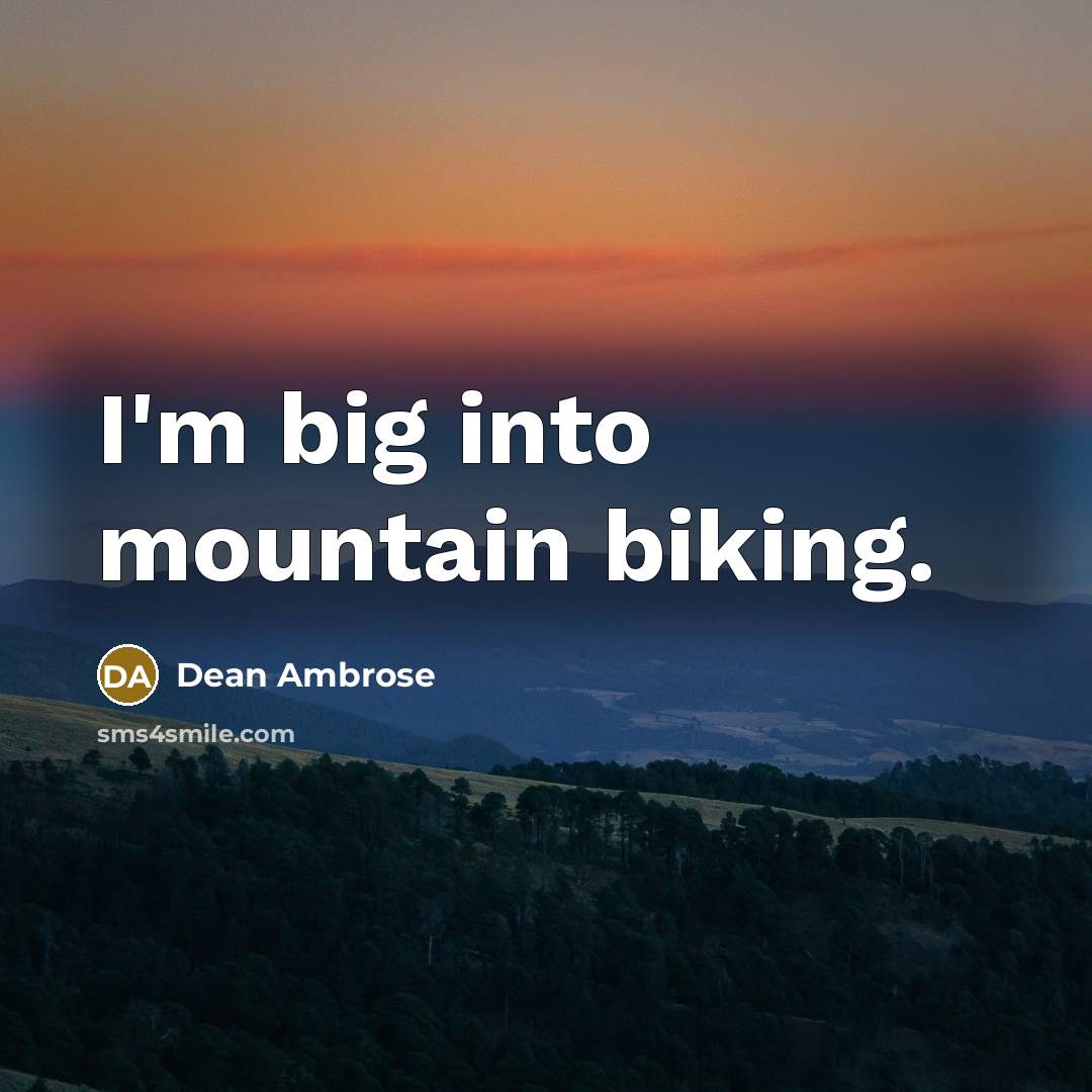 “I'm big into mountain biking.…” quote by Dean Ambrose