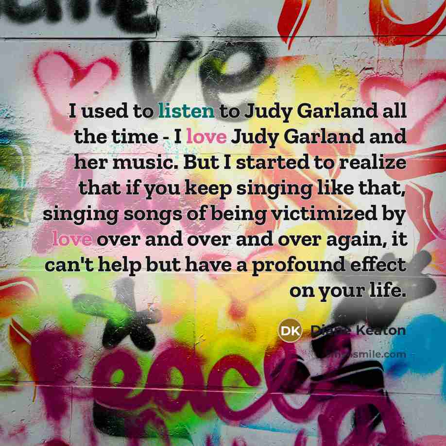 “I used to listen to Judy Garland all the time…” quote by Diane Keaton